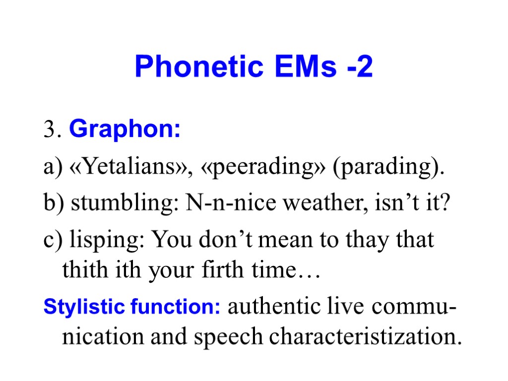 Phonetic EMs -2 3. Graphon: a) «Yetalians», «peerading» (parading). b) stumbling: N-n-nice weather, isn’t